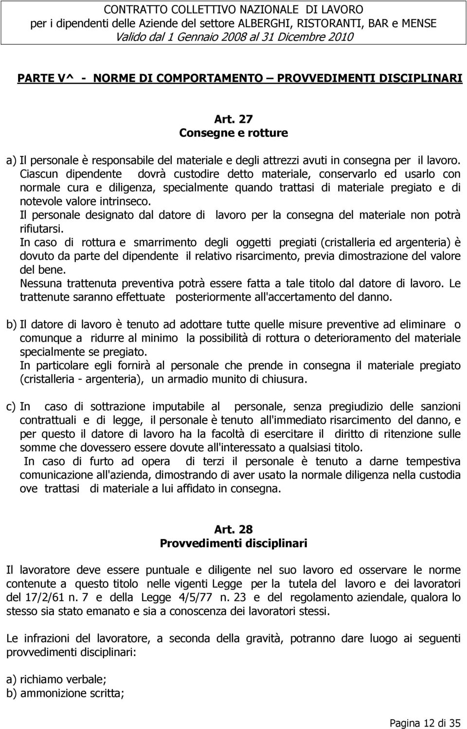 Il personale designato dal datore di lavoro per la consegna del materiale non potrà rifiutarsi.