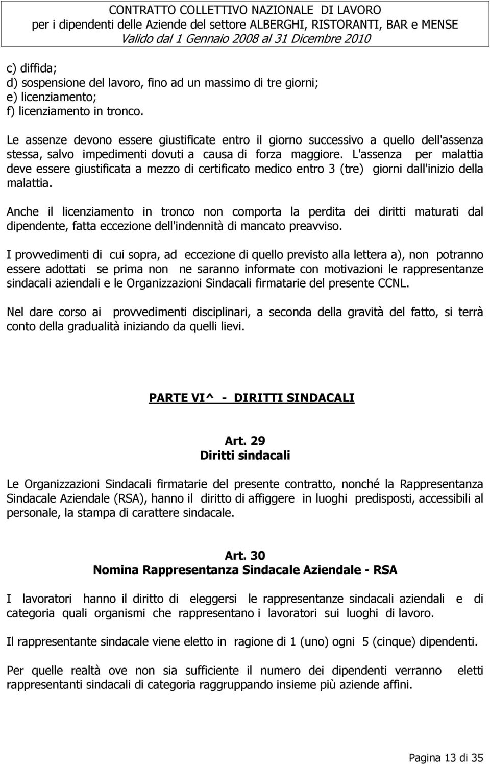 L'assenza per malattia deve essere giustificata a mezzo di certificato medico entro 3 (tre) giorni dall'inizio della malattia.