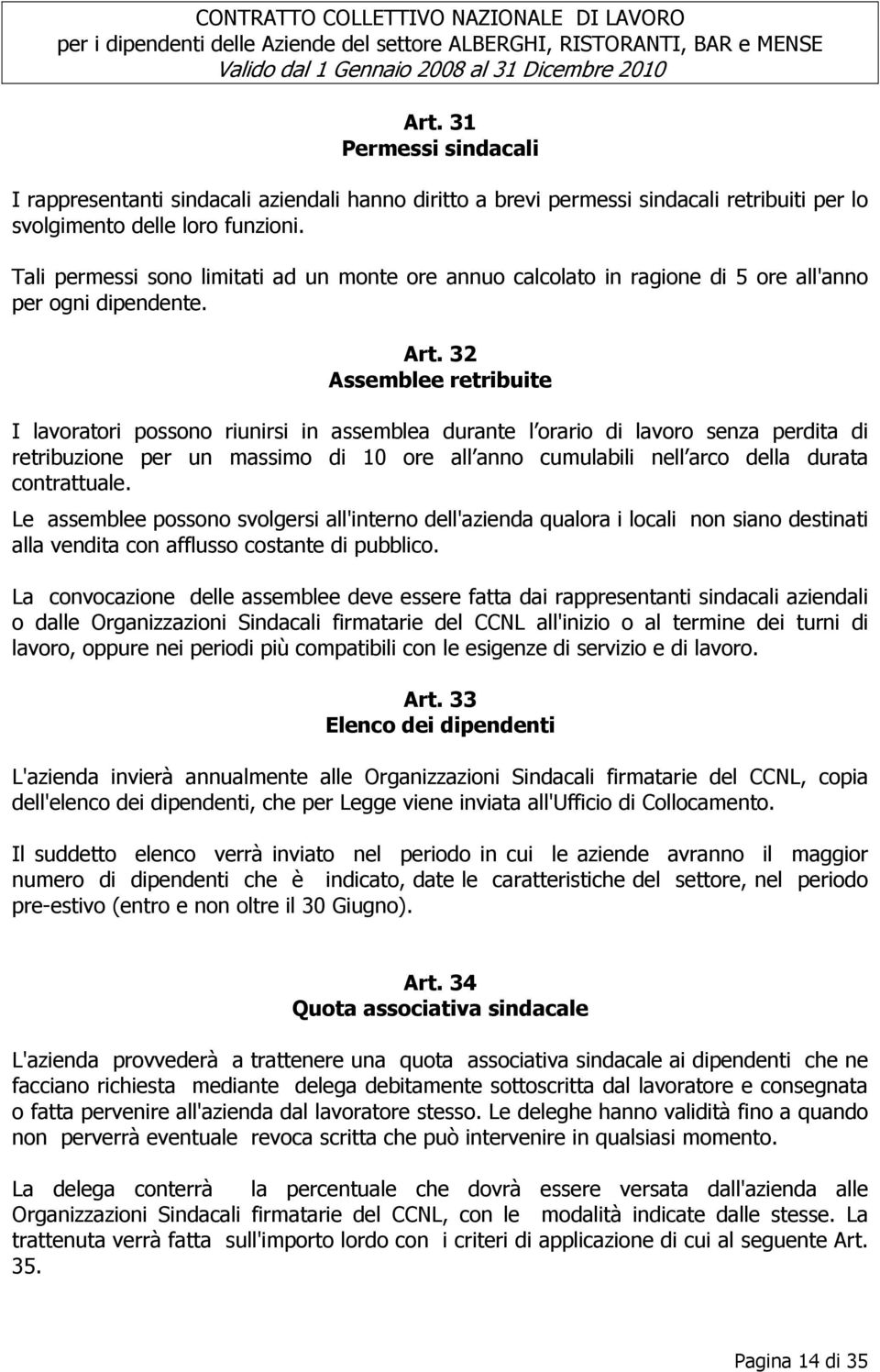 32 Assemblee retribuite I lavoratori possono riunirsi in assemblea durante l orario di lavoro senza perdita di retribuzione per un massimo di 10 ore all anno cumulabili nell arco della durata