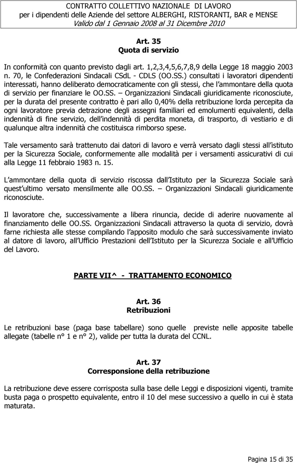 Organizzazioni Sindacali giuridicamente riconosciute, per la durata del presente contratto è pari allo 0,40% della retribuzione lorda percepita da ogni lavoratore previa detrazione degli assegni