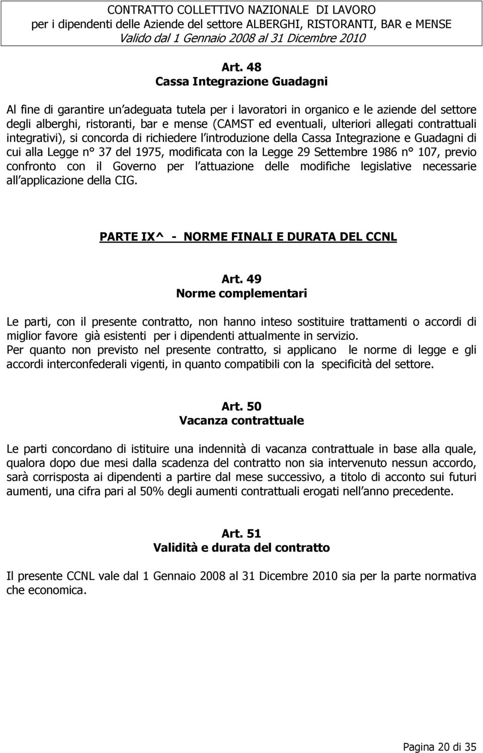 107, previo confronto con il Governo per l attuazione delle modifiche legislative necessarie all applicazione della CIG. PARTE IX^ - NORME FINALI E DURATA DEL CCNL Art.