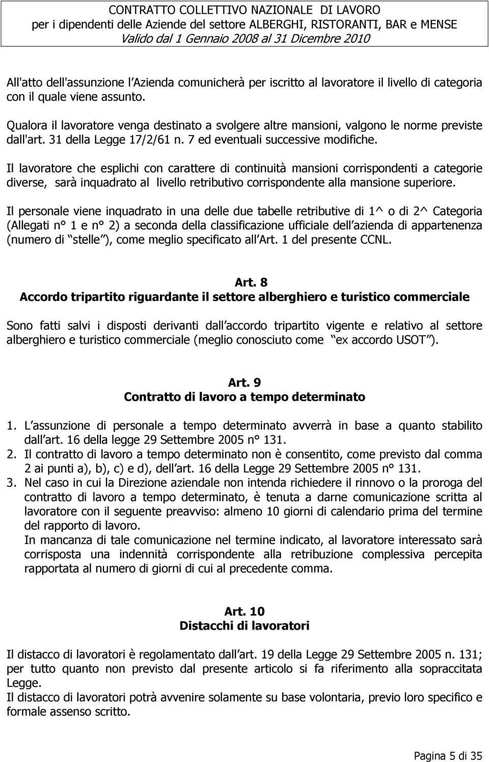 Il lavoratore che esplichi con carattere di continuità mansioni corrispondenti a categorie diverse, sarà inquadrato al livello retributivo corrispondente alla mansione superiore.