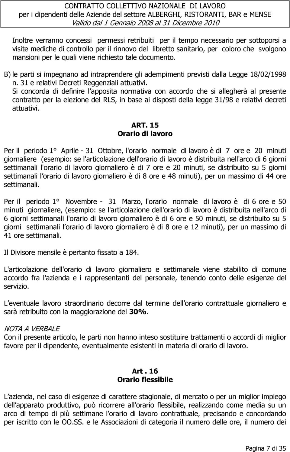 Si concorda di definire l apposita normativa con accordo che si allegherà al presente contratto per la elezione del RLS, in base ai disposti della legge 31/98 e relativi decreti attuativi. ART.