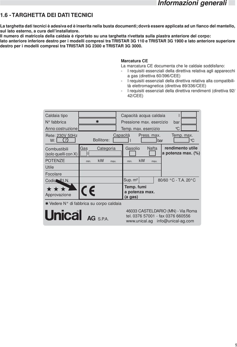 Il numero di matricola della caldaia è riportato su una targhetta rivettata sulla piastra anteriore del corpo: lato anteriore inferiore destro per i modelli compresi tra TRISTAR 3G 110 e TRISTAR 3G