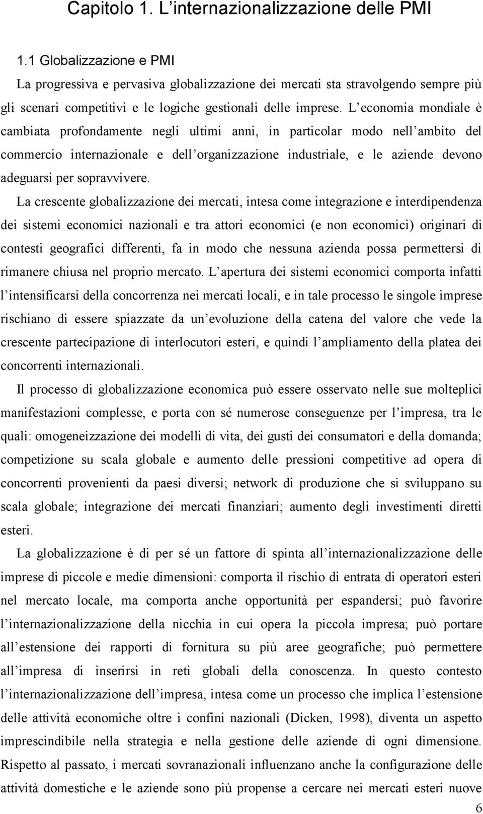 L economia mondiale è cambiata profondamente negli ultimi anni, in particolar modo nell ambito del commercio internazionale e dell organizzazione industriale, e le aziende devono adeguarsi per