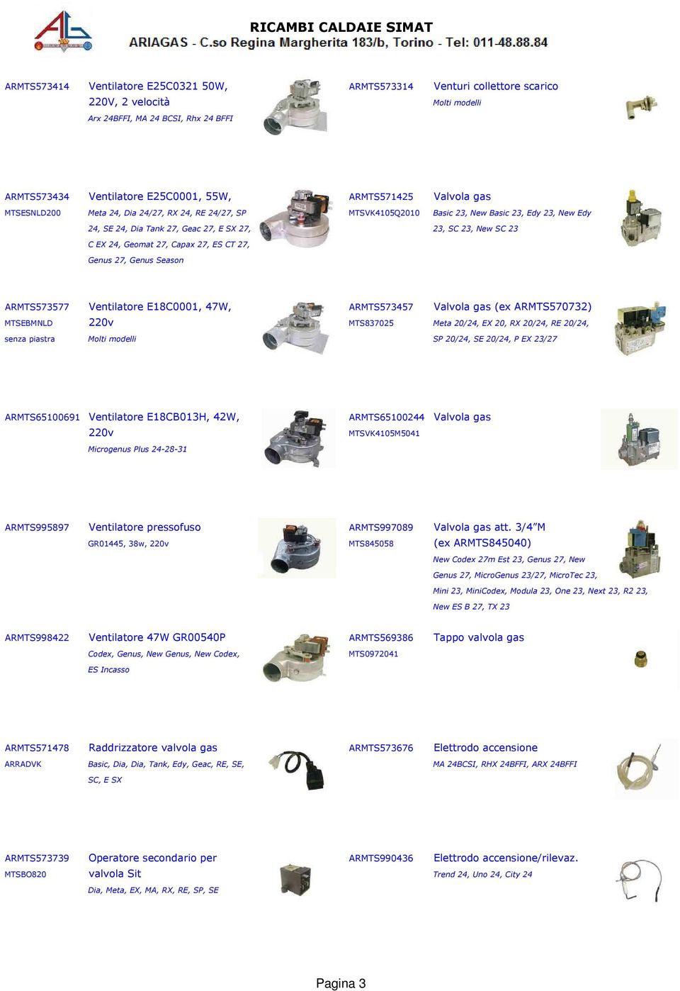 ES CT 27, Genus 27, Genus Season ARMTS573577 Ventilatore E18C0001, 47W, ARMTS573457 Valvola gas (ex ARMTS570732) MTSEBMNLD 220v MTS837025 Meta 20/24, EX 20, RX 20/24, RE 20/24, senza piastra SP