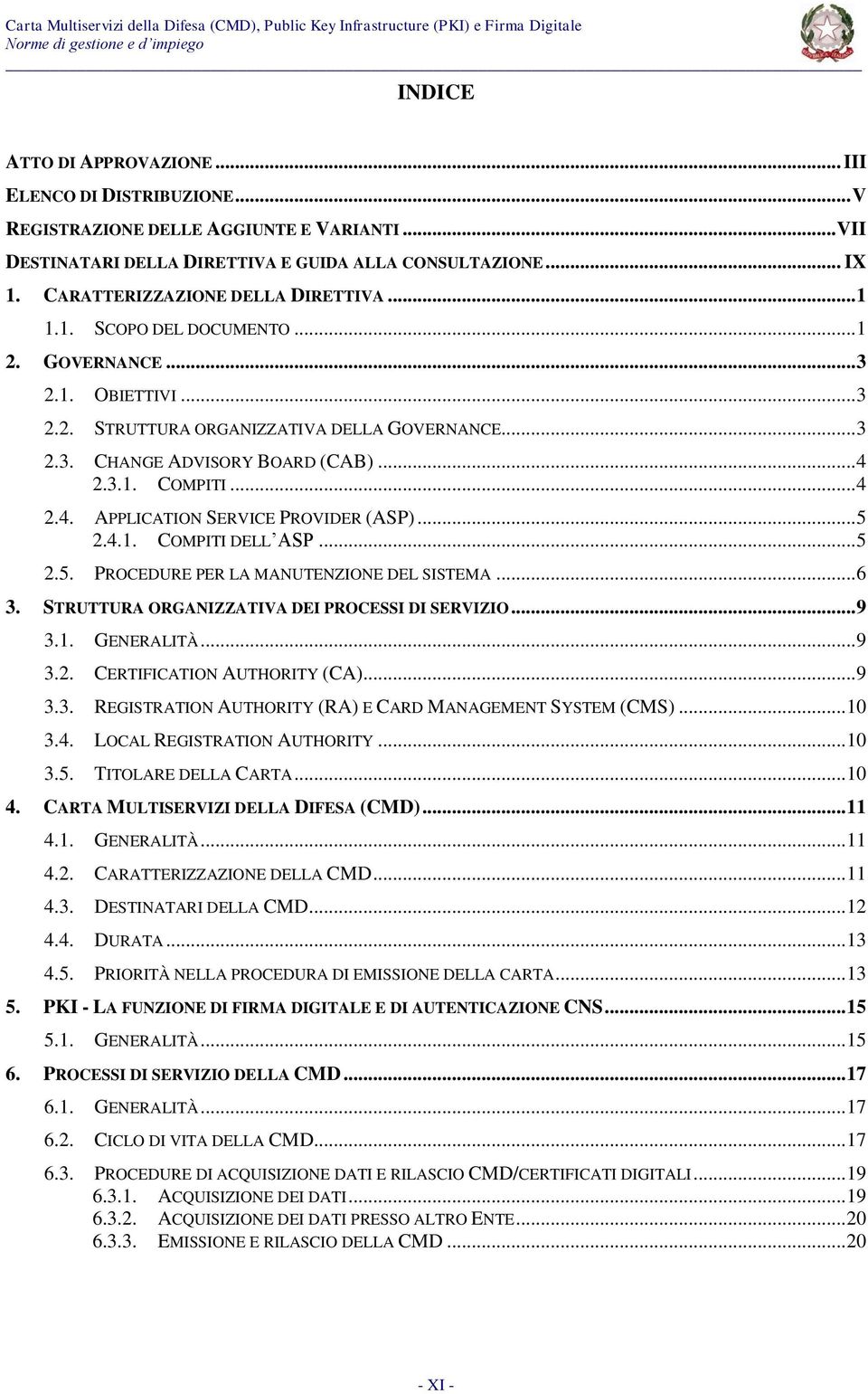 3.1. COMPITI... 4 2.4. APPLICATION SERVICE PROVIDER (ASP)... 5 2.4.1. COMPITI DELL ASP... 5 2.5. PROCEDURE PER LA MANUTENZIONE DEL SISTEMA... 6 3. STRUTTURA ORGANIZZATIVA D PROCESSI DI SERVIZIO... 9 3.