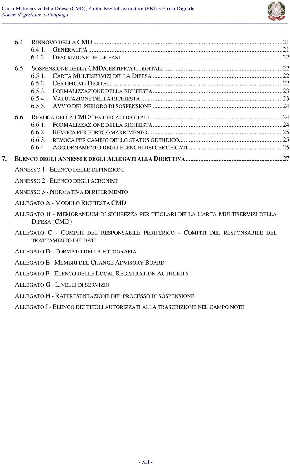 FORMALIZZAZIONE DELLA RICHIESTA... 24 6.6.2. REVOCA PER FURTO/SMARRIMENTO... 25 6.6.3. REVOCA PER CAMBIO DELLO STATUS GIURIDICO... 25 6.6.4. AGGIORNAMENTO DEGLI ELENCHI D CERTIFICATI... 25 7.