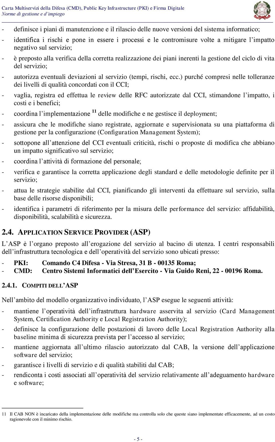 ) purché compresi nelle tolleranze dei livelli di qualità concordati con il CCI; - vaglia, registra ed effettua le review delle RFC autorizzate dal CCI, stimandone l impatto, i costi e i benefici; -