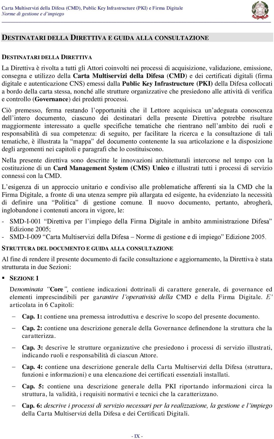 carta stessa, nonché alle strutture organizzative che presiedono alle attività di verifica e controllo (Governance) dei predetti processi.