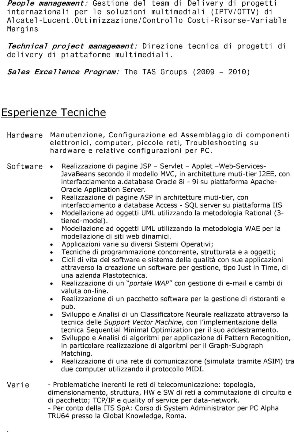 Sales Excellence Program: The TAS Groups (2009 2010) Esperienze Tecniche Hardware Manutenzione, Configurazione ed Assemblaggio di componenti elettronici, computer, piccole reti, Troubleshooting su