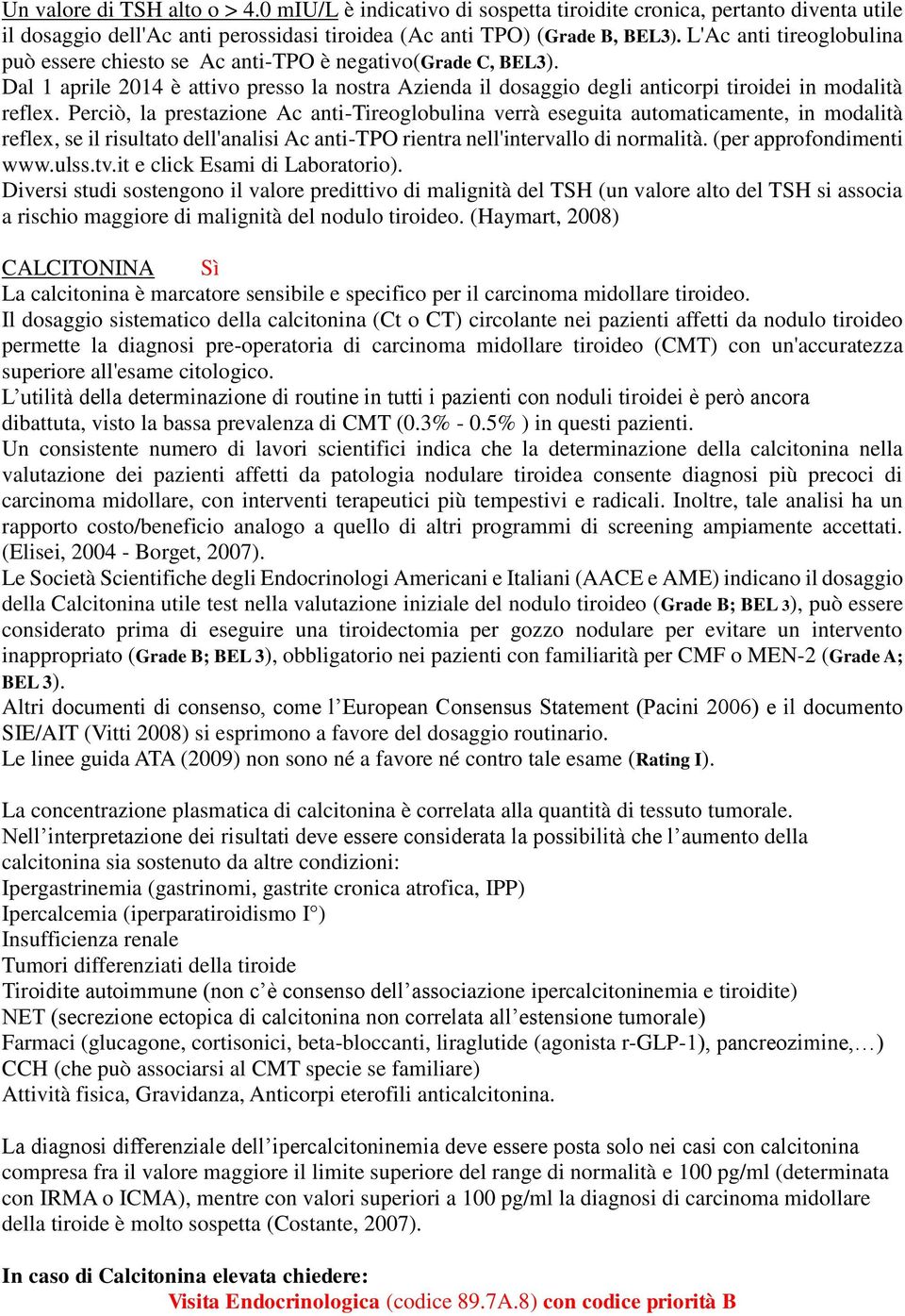 Perciò, la prestazione Ac anti-tireoglobulina verrà eseguita automaticamente, in modalità reflex, se il risultato dell'analisi Ac anti-tpo rientra nell'intervallo di normalità.