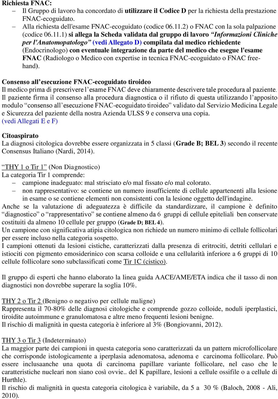 1) si allega la Scheda validata dal gruppo di lavoro Informazioni Cliniche per l'anatomopatologo (vedi Allegato D) compilata dal medico richiedente (Endocrinologo) con eventuale integrazione da parte