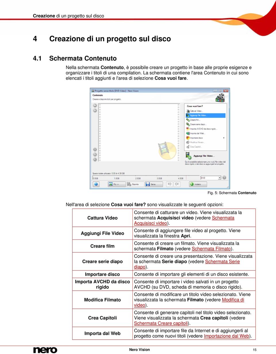 La schermata contiene l'area Contenuto in cui sono elencati i titoli aggiunti e l'area di selezione Cosa vuoi fare. Fig. 5: Schermata Contenuto Nell'area di selezione Cosa vuoi fare?