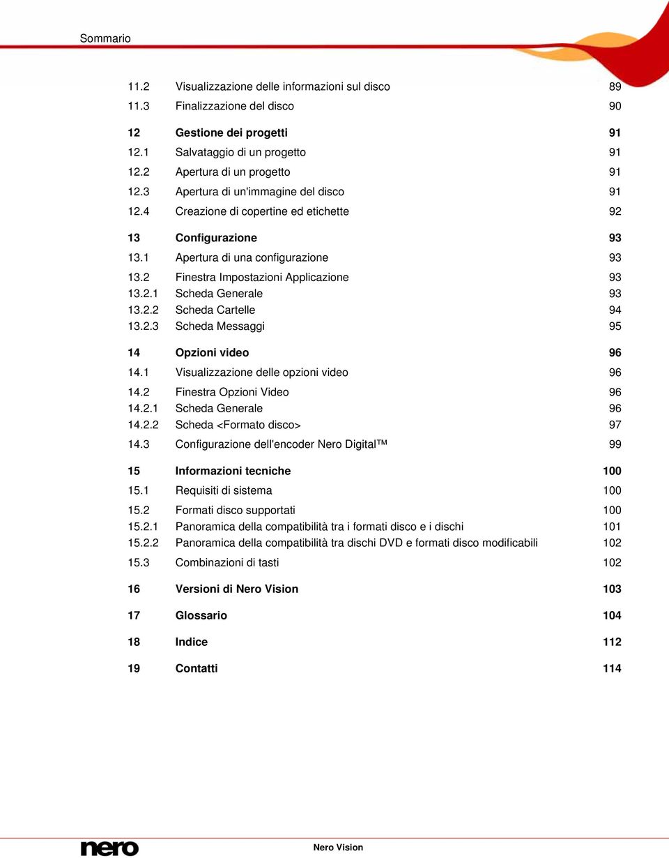 2.2 Scheda Cartelle 94 13.2.3 Scheda Messaggi 95 14 Opzioni video 96 14.1 Visualizzazione delle opzioni video 96 14.2 Finestra Opzioni Video 96 14.2.1 Scheda Generale 96 14.2.2 Scheda <Formato disco> 97 14.