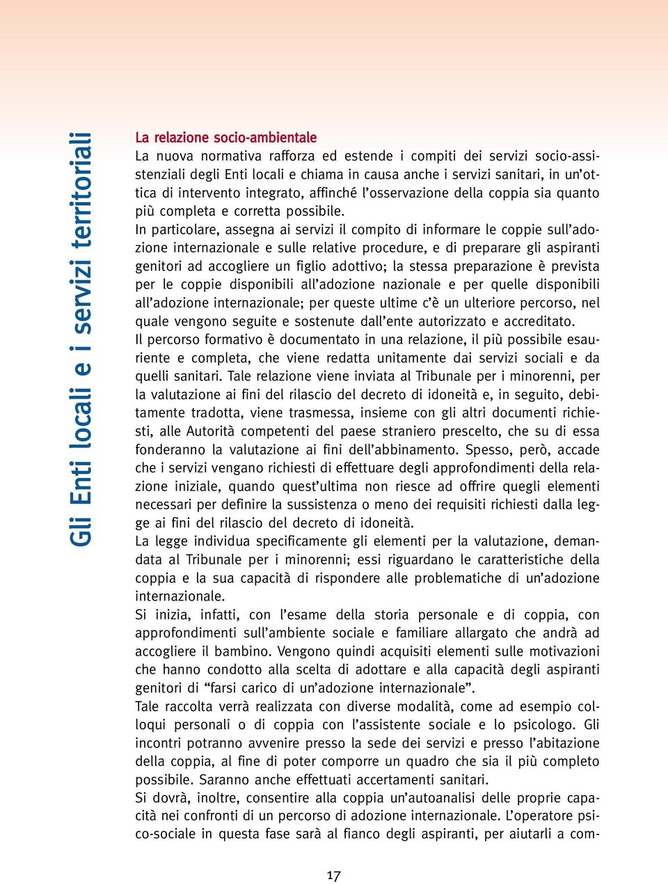 In particolare, assegna ai servizi il compito di informare le coppie sull adozione internazionale e sulle relative procedure, e di preparare gli aspiranti genitori ad accogliere un figlio adottivo;