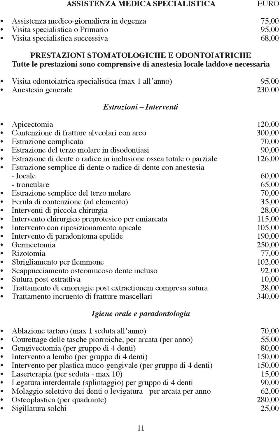 00 Estrazioni Interventi Apicectomia 120,00 Contenzione di fratture alveolari con arco 300,00 Estrazione complicata 70,00 Estrazione del terzo molare in disodontiasi 90,00 Estrazione di dente o