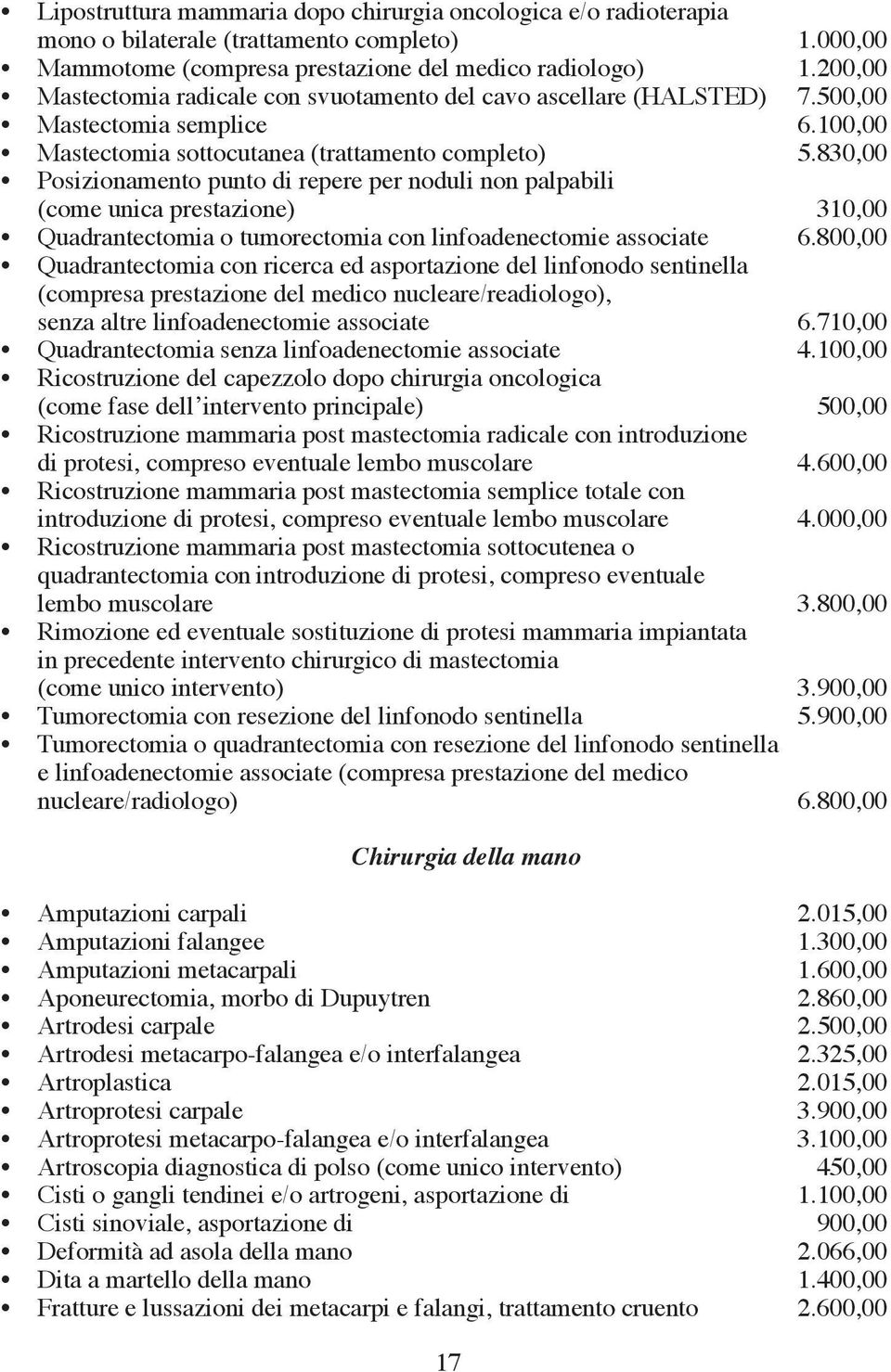 830,00 Posizionamento punto di repere per noduli non palpabili (come unica prestazione) 310,00 Quadrantectomia o tumorectomia con linfoadenectomie associate 6.