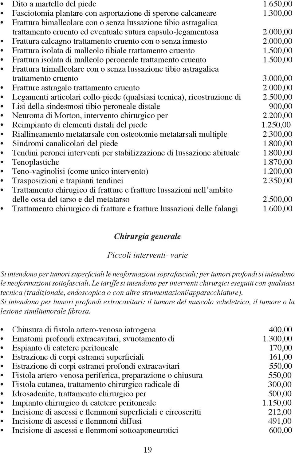 000,00 Frattura isolata di malleolo tibiale trattamento cruento 1.500,00 Frattura isolata di malleolo peroneale trattamento cruento 1.