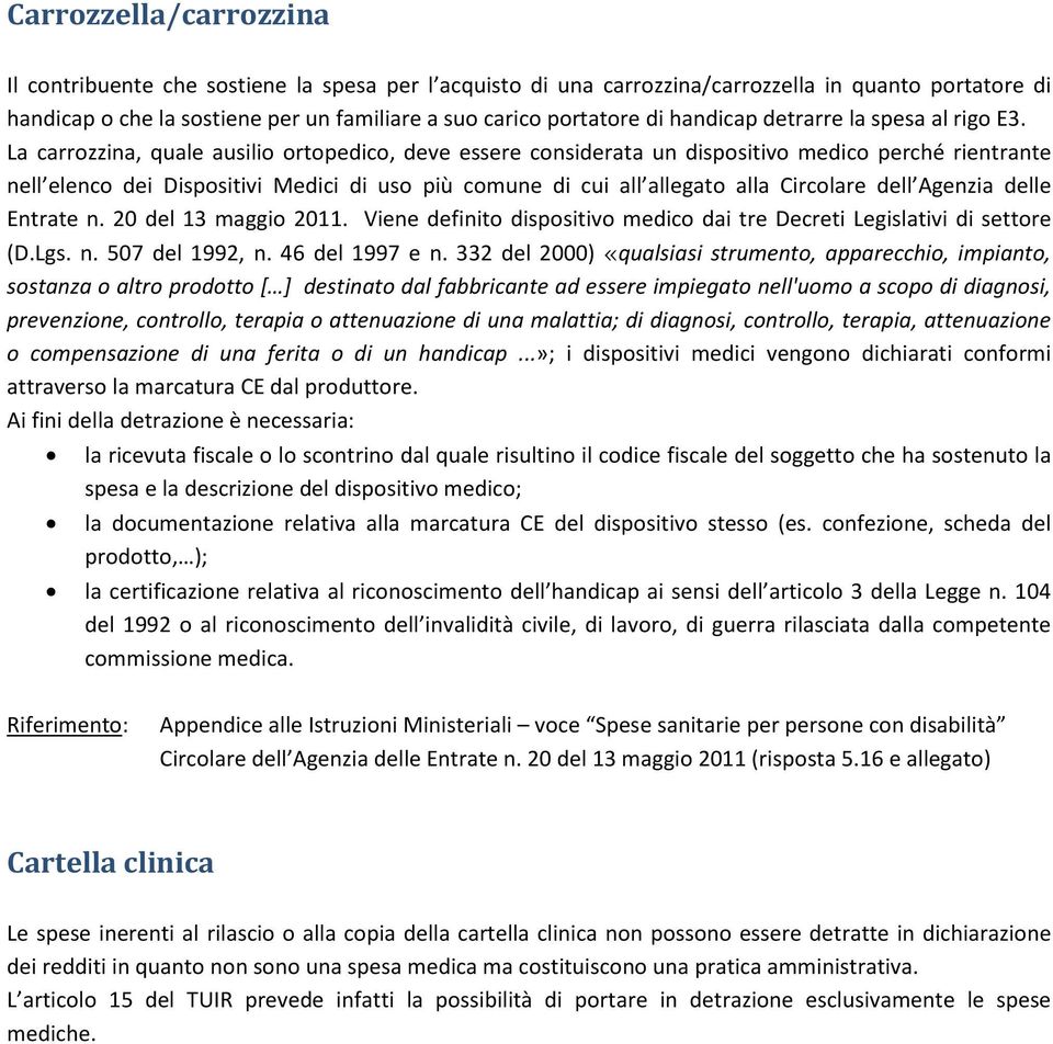 La carrozzina, quale ausilio ortopedico, deve essere considerata un dispositivo medico perché rientrante nell elenco dei Dispositivi Medici di uso più comune di cui all allegato alla Circolare dell