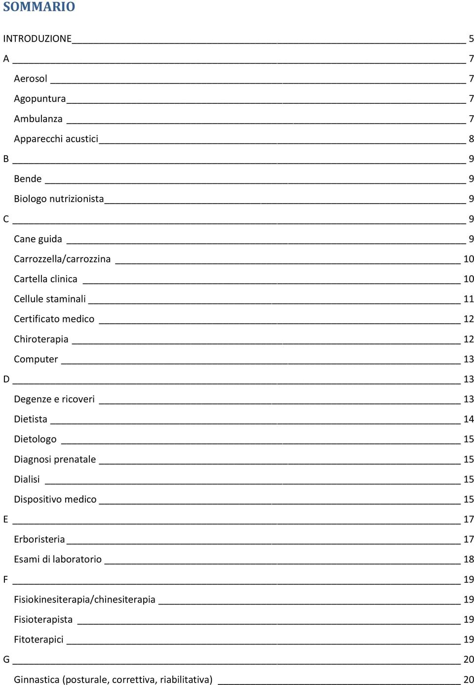 Degenze e ricoveri 13 Dietista 14 Dietologo 15 Diagnosi prenatale 15 Dialisi 15 Dispositivo medico 15 E 17 Erboristeria 17 Esami di