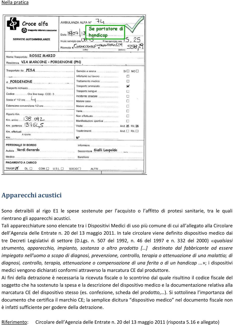 In tale circolare viene definito dispositivo medico dai tre Decreti Legislativi di settore (D.Lgs. n. 507 del 1992, n. 46 del 1997 e n.