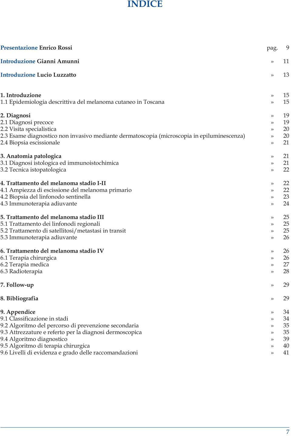 Anatomia patologica» 21 3.1 Diagnosi istologica ed immunoistochimica» 21 3.2 Tecnica istopatologica» 22 4. Trattamento del melanoma stadio I-II» 22 4.