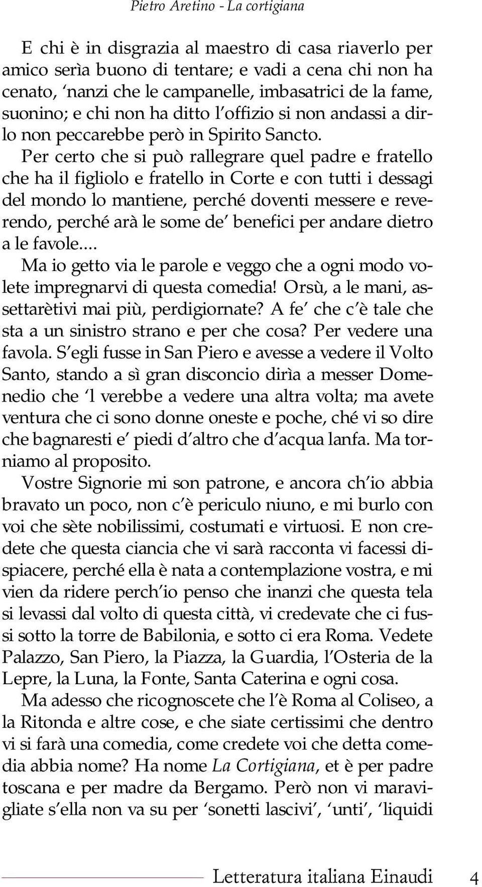 Per certo che si può rallegrare quel padre e fratello che ha il figliolo e fratello in Corte e con tutti i dessagi del mondo lo mantiene, perché doventi messere e reverendo, perché arà le some de