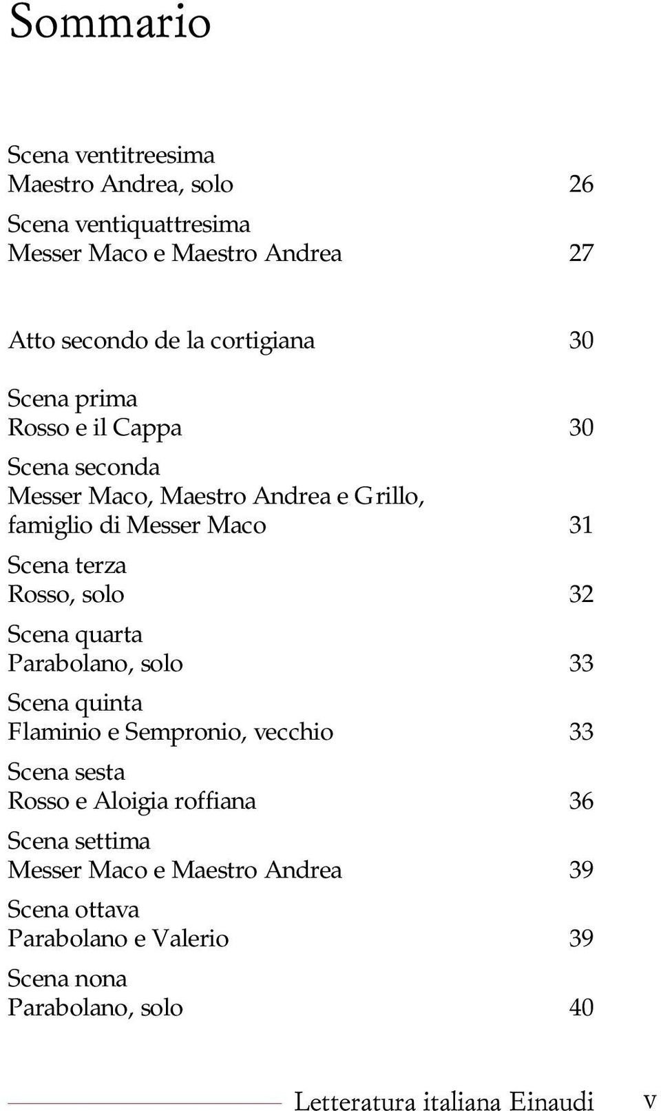 Scena terza Rosso, solo 32 Scena quarta Parabolano, solo 33 Scena quinta Flaminio e Sempronio, vecchio 33 Scena sesta Rosso e