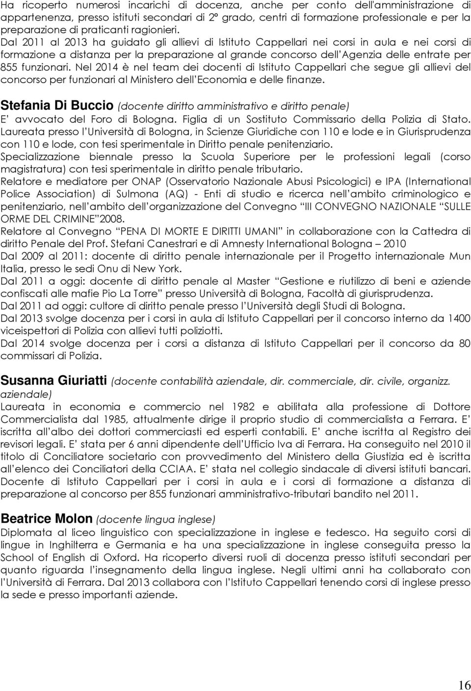 Dal 2011 al 2013 ha guidato gli allievi di Istituto Cappellari nei corsi in aula e nei corsi di formazione a distanza per la preparazione al grande concorso dell Agenzia delle entrate per 855