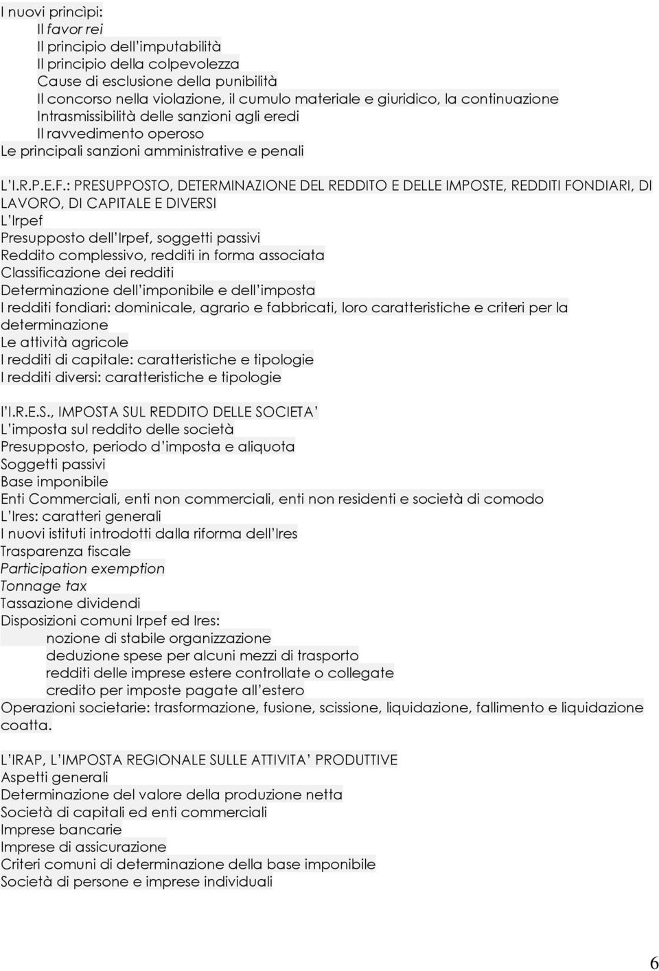 : PRESUPPOSTO, DETERMINAZIONE DEL REDDITO E DELLE IMPOSTE, REDDITI FONDIARI, DI LAVORO, DI CAPITALE E DIVERSI L Irpef Presupposto dell Irpef, soggetti passivi Reddito complessivo, redditi in forma