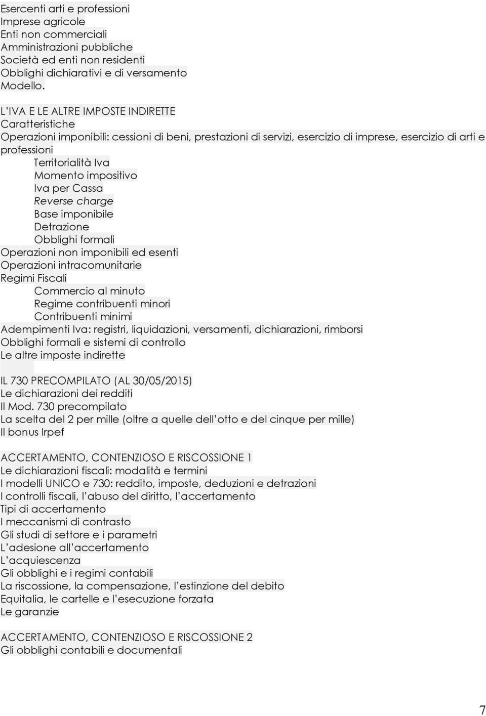 impositivo Iva per Cassa Reverse charge Base imponibile Detrazione Obblighi formali Operazioni non imponibili ed esenti Operazioni intracomunitarie Regimi Fiscali Commercio al minuto Regime