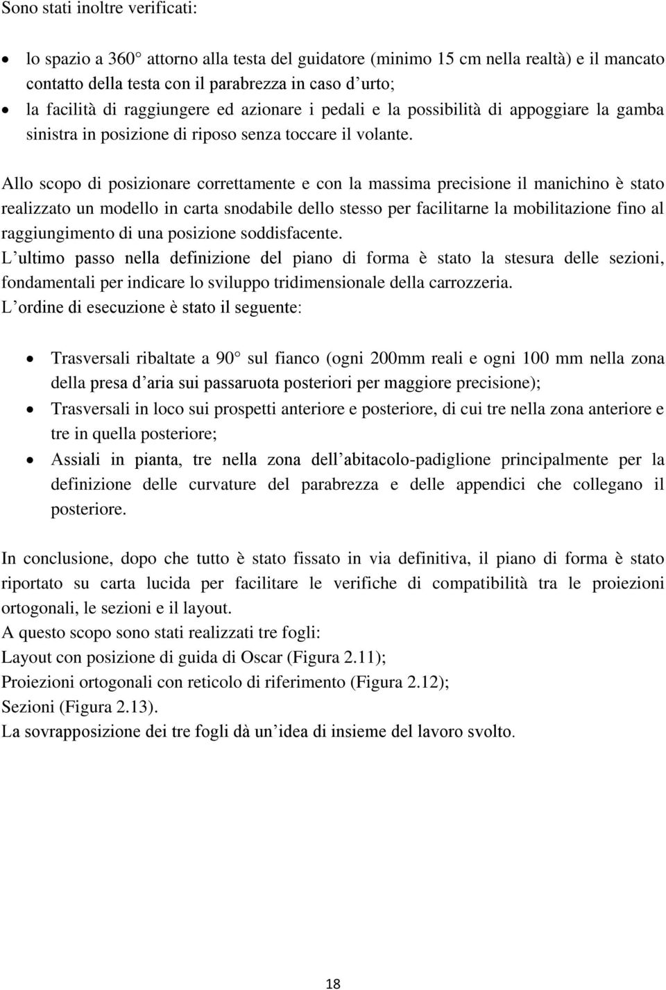 Allo scopo di posizionare correttamente e con la massima precisione il manichino è stato realizzato un modello in carta snodabile dello stesso per facilitarne la mobilitazione fino al raggiungimento