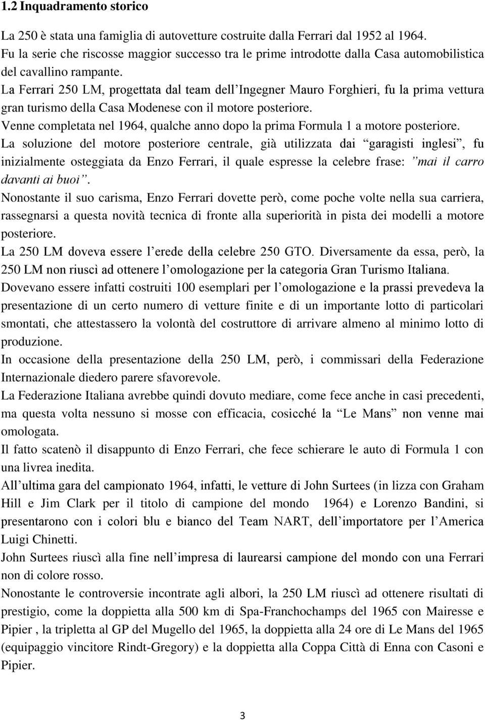 La Ferrari 250 LM, progettata dal team dell Ingegner Mauro Forghieri, fu la prima vettura gran turismo della Casa Modenese con il motore posteriore.