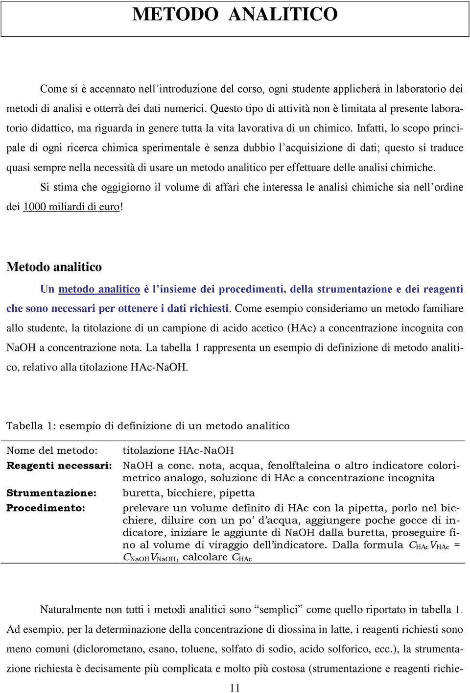 Infatti, lo scopo principale di ogni ricerca chimica sperimentale è senza dubbio l acquisizione di dati; questo si traduce quasi sempre nella necessità di usare un metodo analitico per effettuare