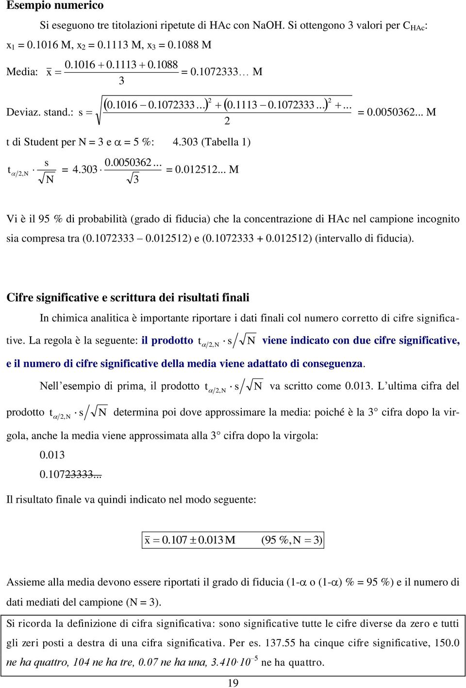 .. M 3 2 Vi è il 95 % di probabilità (grado di fiducia) che la concentrazione di HAc nel campione incognito sia compresa tra (0.1072333 0.012512) e (0.1072333 + 0.012512) (intervallo di fiducia).