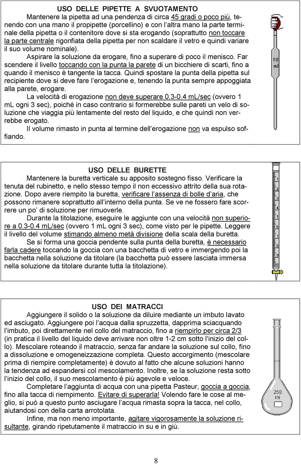 Aspirare la soluzione da erogare, fino a superare di poco il menisco. Far scendere il livello toccando con la punta la parete di un bicchiere di scarti, fino a quando il menisco è tangente la tacca.