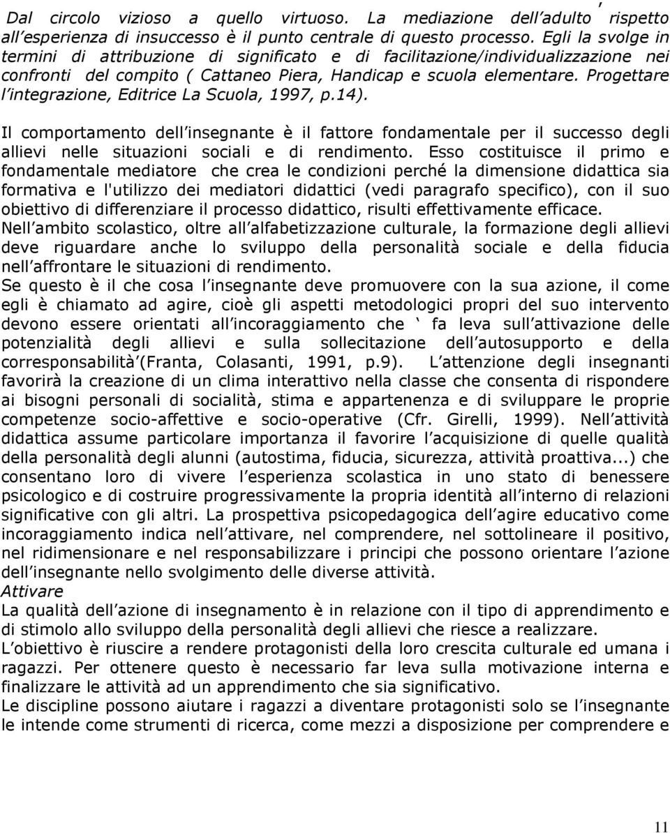 Progettare l integrazione, Editrice La Scuola, 1997, p.14). Il comportamento dell insegnante è il fattore fondamentale per il successo degli allievi nelle situazioni sociali e di rendimento.