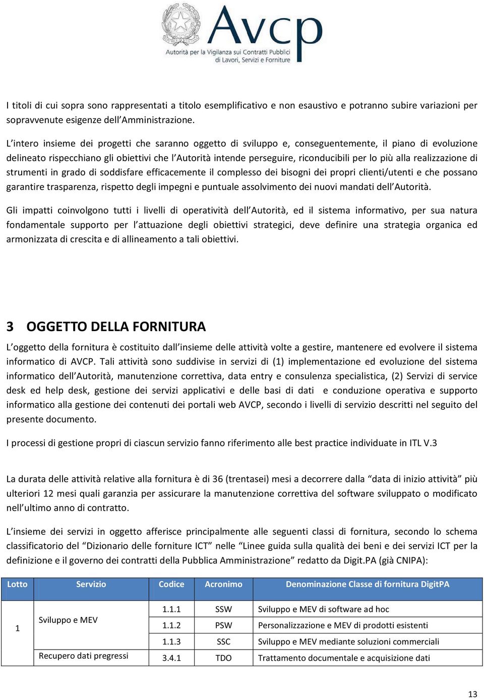 più alla realizzazione di strumenti in grado di soddisfare efficacemente il complesso dei bisogni dei propri clienti/utenti e che possano garantire trasparenza, rispetto degli impegni e puntuale