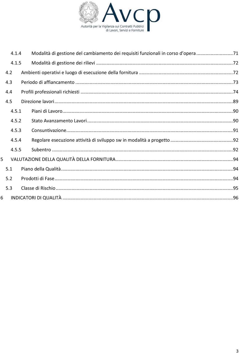 .. 89 4.5.1 Piani di Lavoro... 90 4.5.2 Stato Avanzamento Lavori... 90 4.5.3 Consuntivazione... 91 4.5.4 Regolare esecuzione attività di sviluppo sw in modalità a progetto.