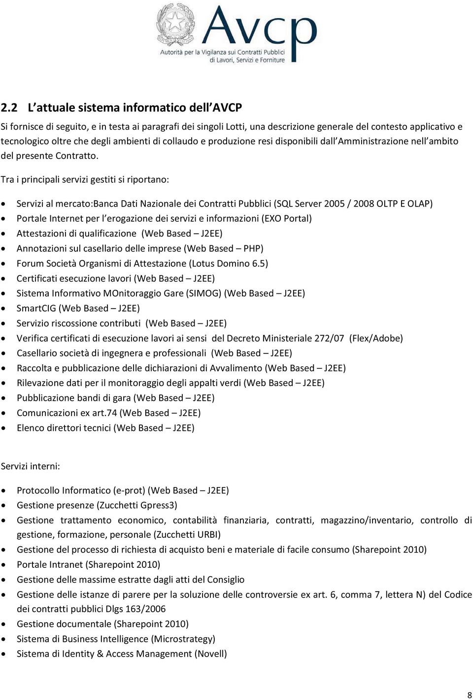 Tra i principali servizi gestiti si riportano: Servizi al mercato:banca Dati Nazionale dei Contratti Pubblici (SQL Server 2005 / 2008 OLTP E OLAP) Portale Internet per l erogazione dei servizi e