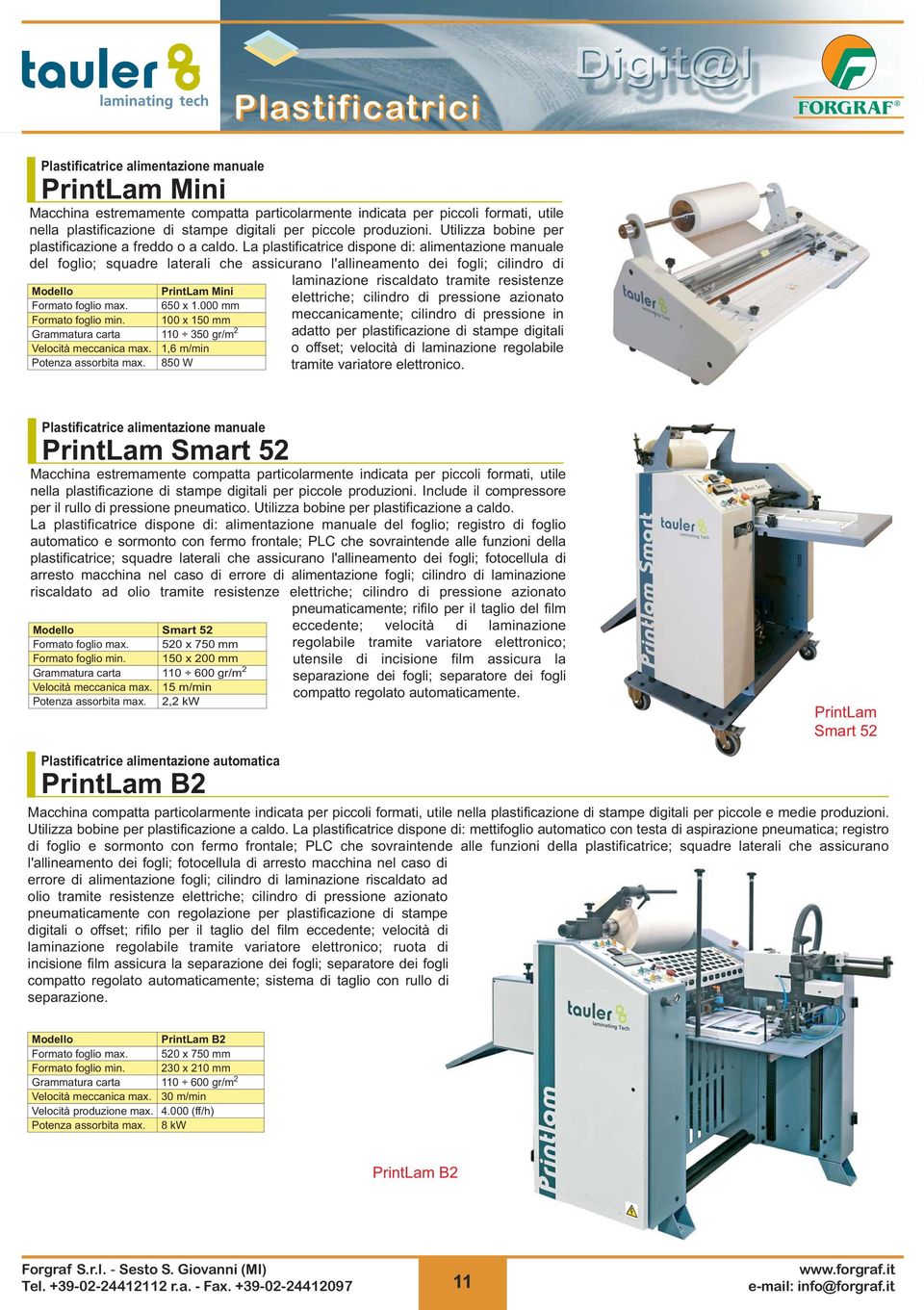 La plastificatrice dispone di: alimentazione manuale del foglio; squadre laterali che assicurano l'allineamento dei fogli; cilindro di Formato foglio max. Formato foglio min. Velocità meccanica max.