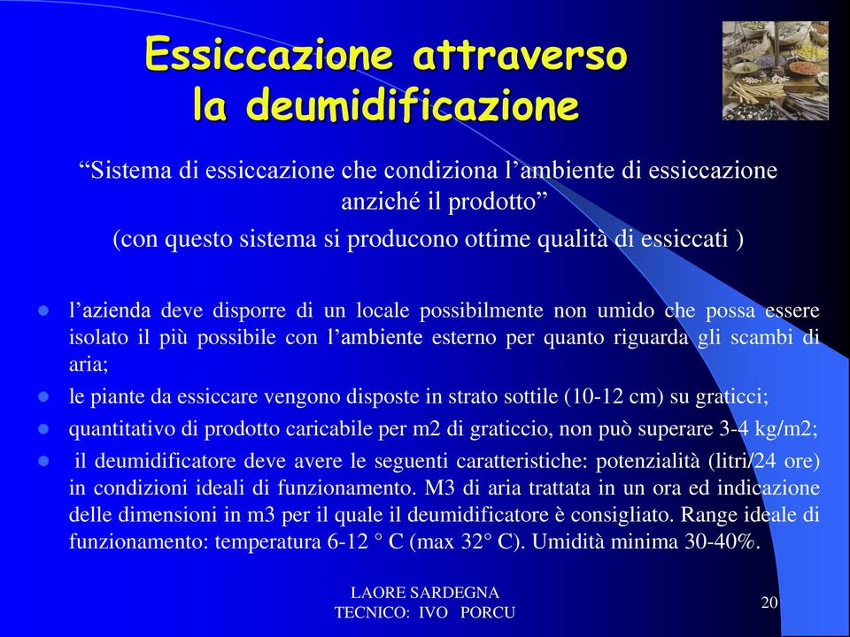 disposte in strato sottile (10-12 cm) su graticci; quantitativo di prodotto caricabile per m2 di graticcio, non può superare 3-4 kg/m2; il deumidificatore deve avere le seguenti caratteristiche: