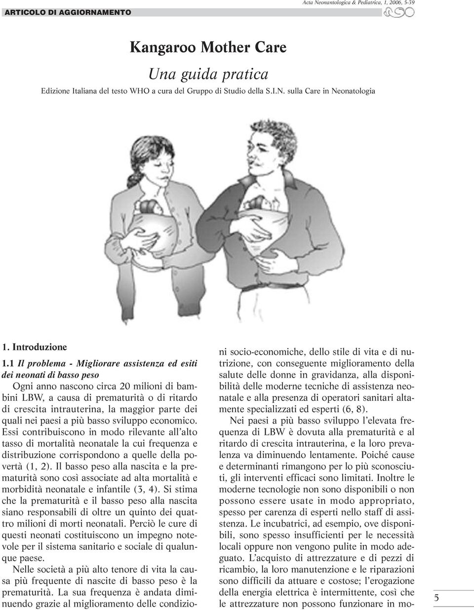 1 Il problema - Migliorare assistenza ed esiti dei neonati di basso peso Ogni anno nascono circa 20 milioni di bambini LBW, a causa di prematurità o di ritardo di crescita intrauterina, la maggior