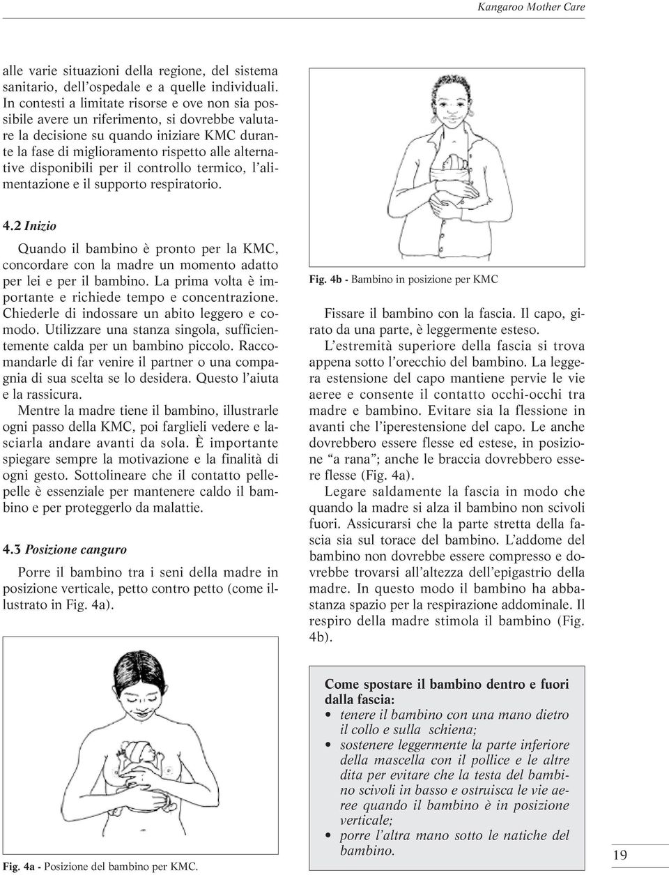 disponibili per il controllo termico, l alimentazione e il supporto respiratorio. 4.2 Inizio Quando il bambino è pronto per la KMC, concordare con la madre un momento adatto per lei e per il bambino.