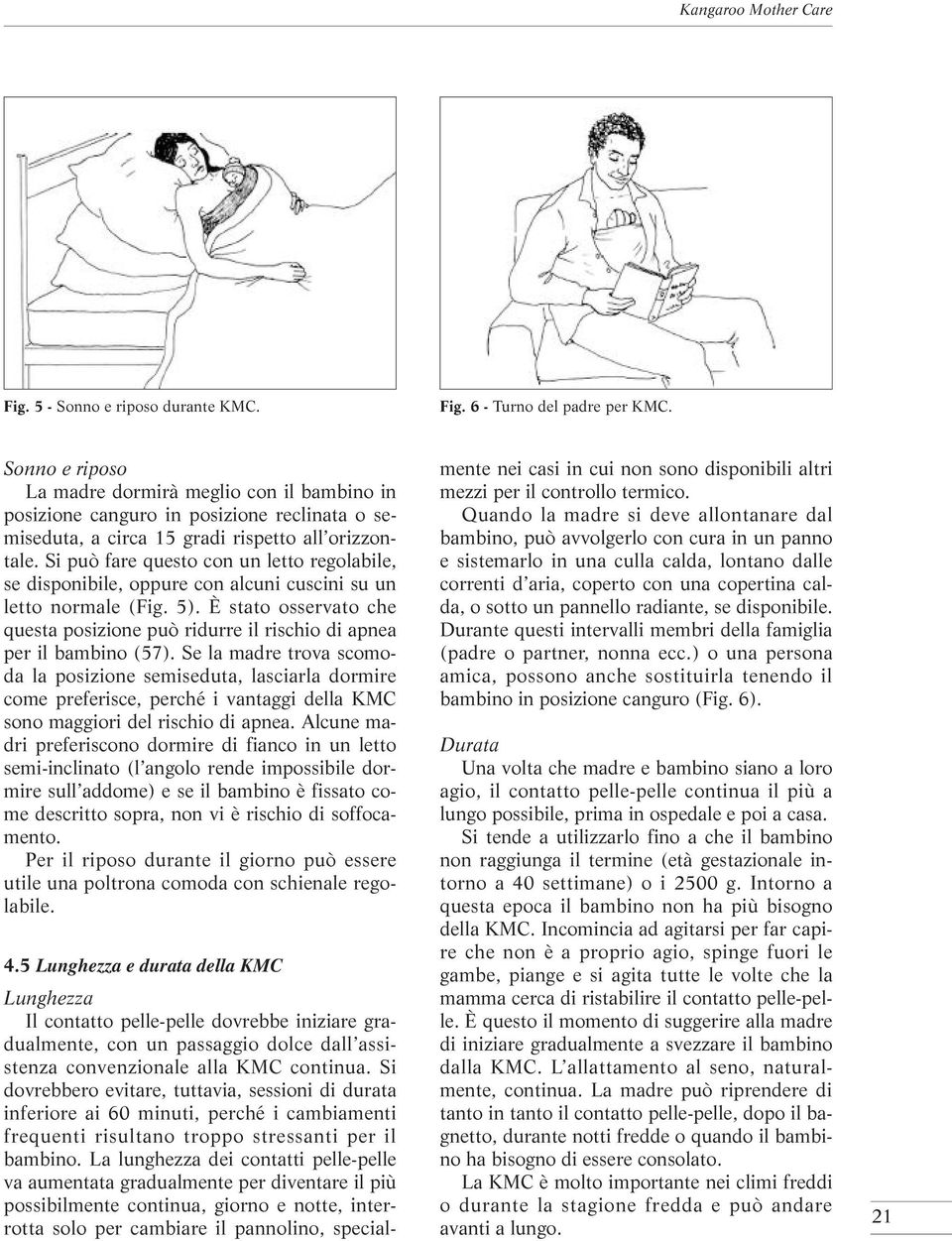 Si può fare questo con un letto regolabile, se disponibile, oppure con alcuni cuscini su un letto normale (Fig. 5).