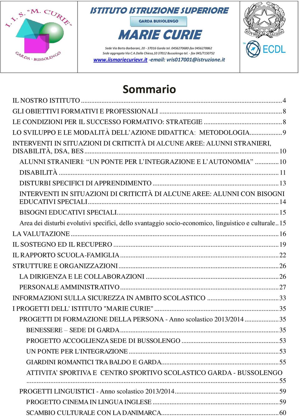 .. 8 LE CONDIZIONI PER IL SUCCESSO FORMATIVO: STRATEGIE... 8 LO SVILUPPO E LE MODALITÀ DELL AZIONE DIDATTICA: METODOLOGIA.