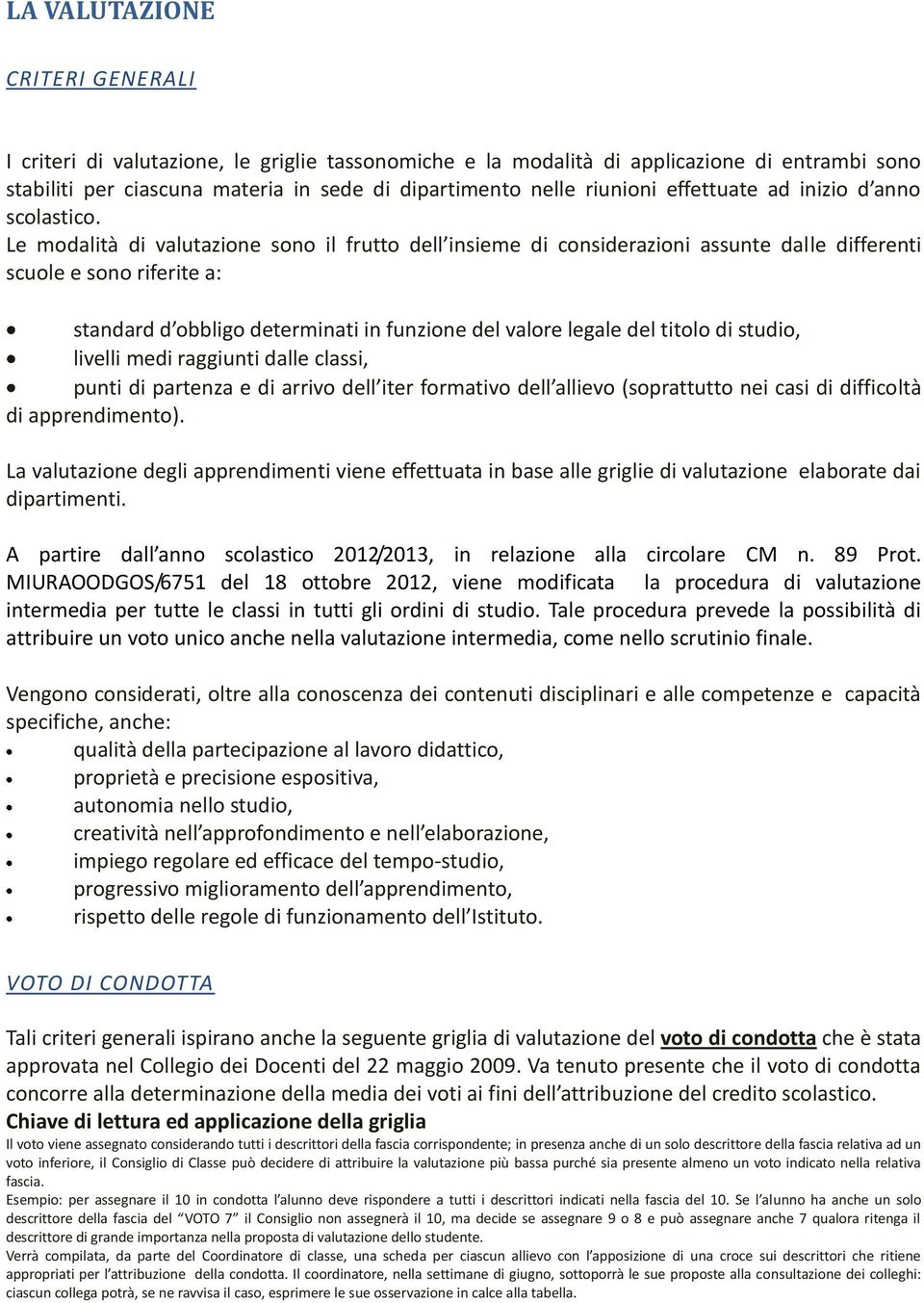 Le modalità di valutazione sono il frutto dell insieme di considerazioni assunte dalle differenti scuole e sono riferite a: standard d obbligo determinati in funzione del valore legale del titolo di