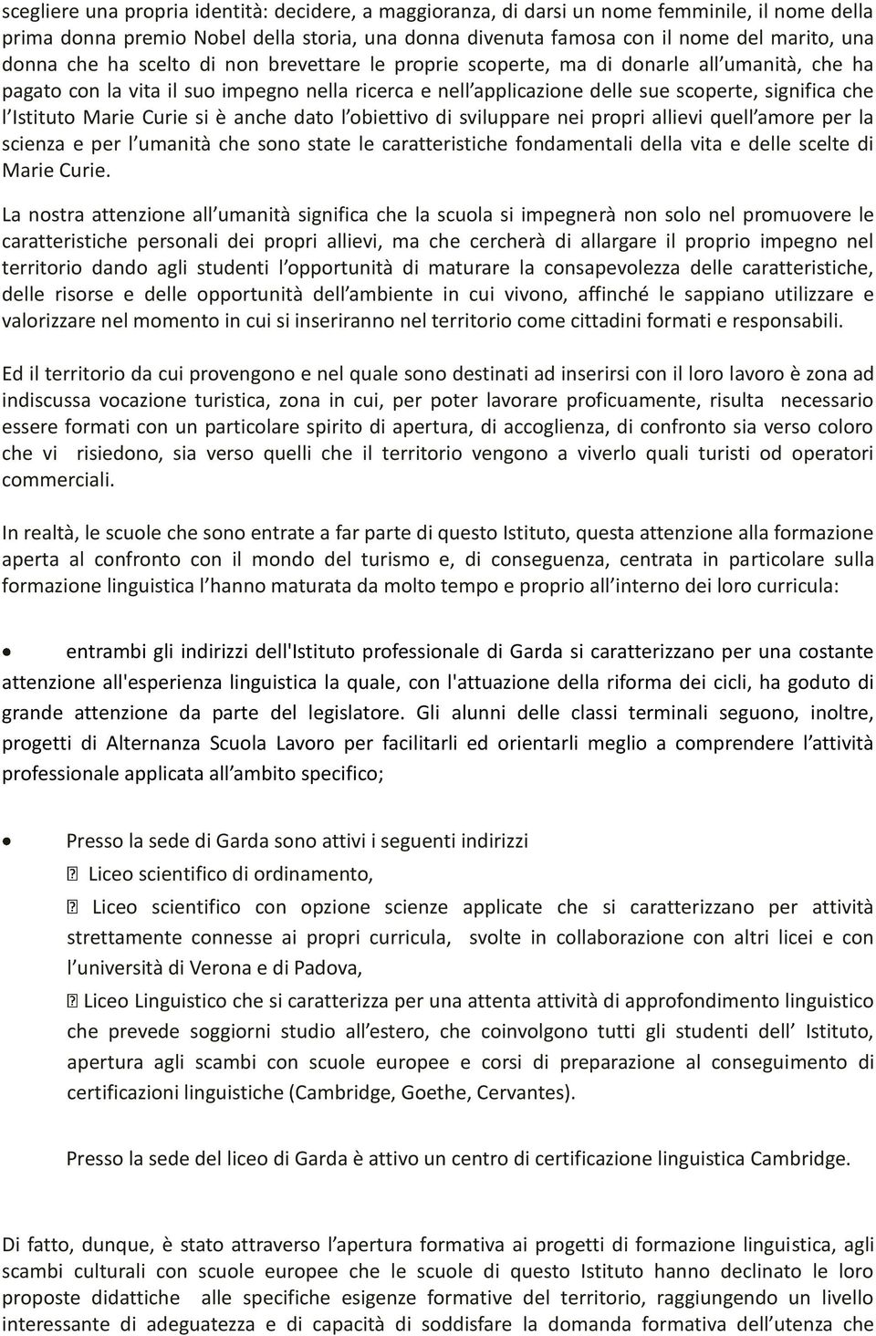 Marie Curie si è anche dato l obiettivo di sviluppare nei propri allievi quell amore per la scienza e per l umanità che sono state le caratteristiche fondamentali della vita e delle scelte di Marie