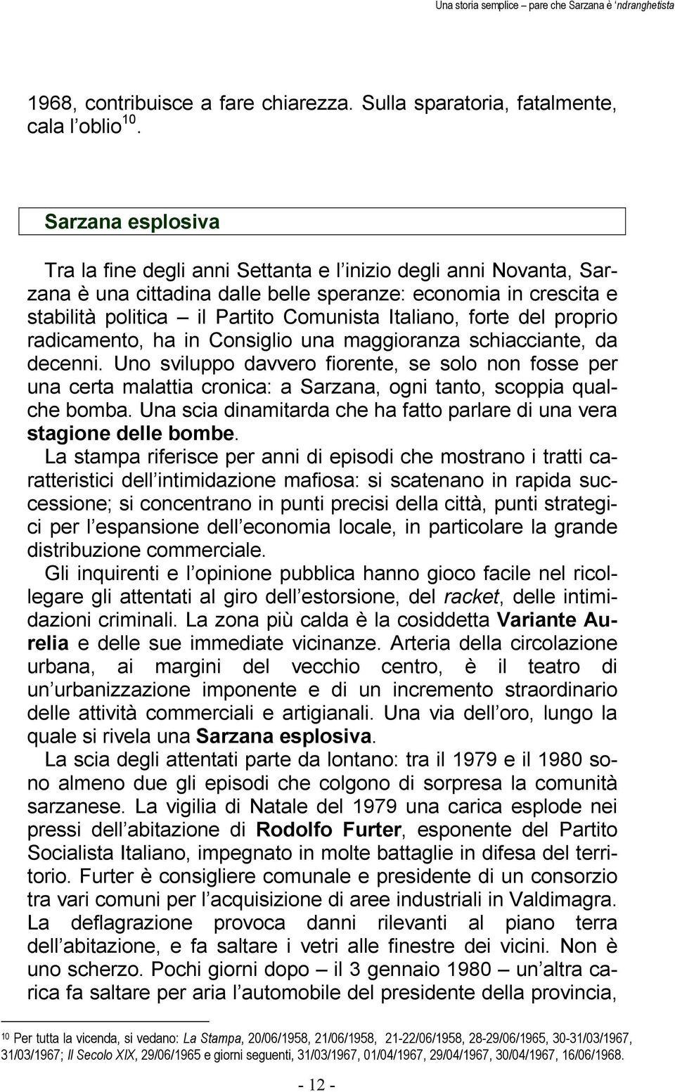 forte del proprio radicamento, ha in Consiglio una maggioranza schiacciante, da decenni.